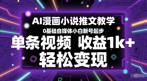 AI漫画小说推文教学，0基础自媒体小白新号起步，单条视频收益1k+，轻松变现-精品虚拟资源库