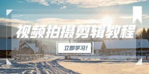 视频拍摄剪辑教程,从基础操作到进阶,爆款视频全流程生产术-精品虚拟资源库