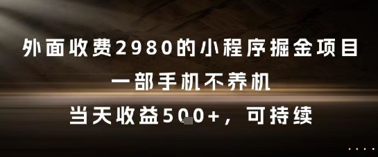 外面收费2980的小程序掘金项目，一部手机不养机，当天收益5张+，可持续【揭秘】-精品虚拟资源库