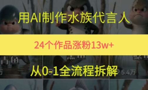 24个作品涨粉13W，用AI制作水族代言人，条条视频万赞，附详细教程-精品虚拟资源库
