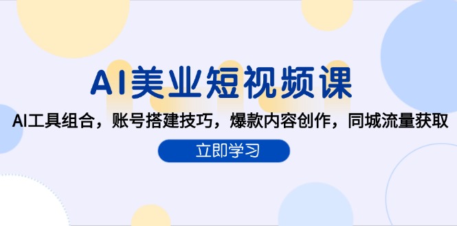 AI美业短视频课，AI工具组合，账号搭建技巧，爆款内容创作，同城流量获取-精品虚拟资源库