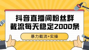 抖音直播间粉丝群截流，稳定采集数据全行业通用 2000+数据一天-精品虚拟资源库