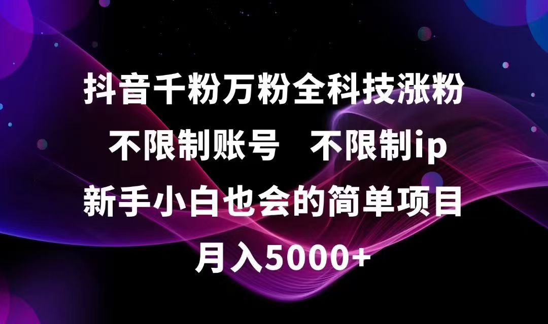 抖音千粉万粉全科技涨粉,不限制账号,不限制ip,新手小白也会的简单项目,…-精品虚拟资源库