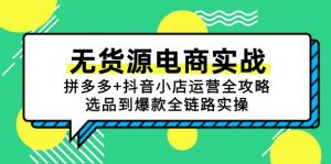 无货源电商实战：拼多多+抖音小店运营全攻略，选品到爆款全链路实操-精品虚拟资源库