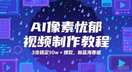 AI像素忧郁视频制作教程，3步搞定10w+爆款，新蓝海赛道-精品虚拟资源库