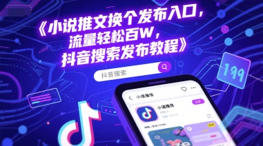 小说推文换个发布入口，流量轻松百W，抖音搜索发布教程-精品虚拟资源库