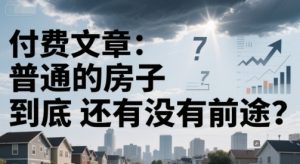 付费文章：普通的房子到底还有没有前途？-精品虚拟资源库