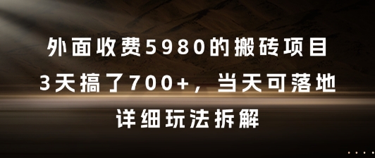 外面收费5980的搬砖项目，3天搞了7张+，当天可落地，详细玩法拆解【揭秘】-精品虚拟资源库