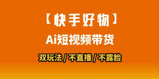 【快手好物】短视频带货，搬运拼接+数字人双玩法，操作简单，会玩手机就行-精品虚拟资源库