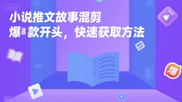 小说推文故事混剪爆款开头，快速获取方法-精品虚拟资源库