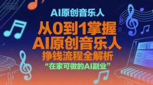 AI原创音乐人，从0到1掌握AI原创音乐人挣钱流程全解析，在家可做的AI副业-精品虚拟资源库