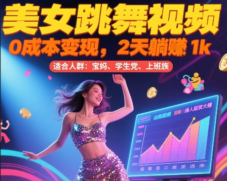 美女跳舞视频，0成本变现，2天躺入1k，普通人也能放大挣【揭秘】-精品虚拟资源库