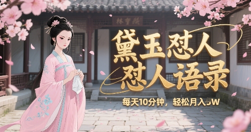 林黛玉怼人语录怼人鸡汤，AI产出图片视频文案，每天十分钟，创作者分成月收益1W+-精品虚拟资源库