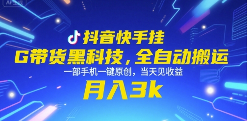 抖音快手挂G带货黑科技，全自动搬运，一部手机一键原创，当天见收益，月入3k+【揭秘】-精品虚拟资源库