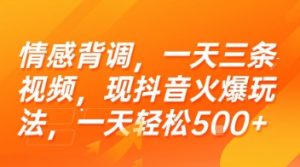情感背调，一天三条视频，现抖音火爆玩法，一天轻松5张+【揭秘】-精品虚拟资源库