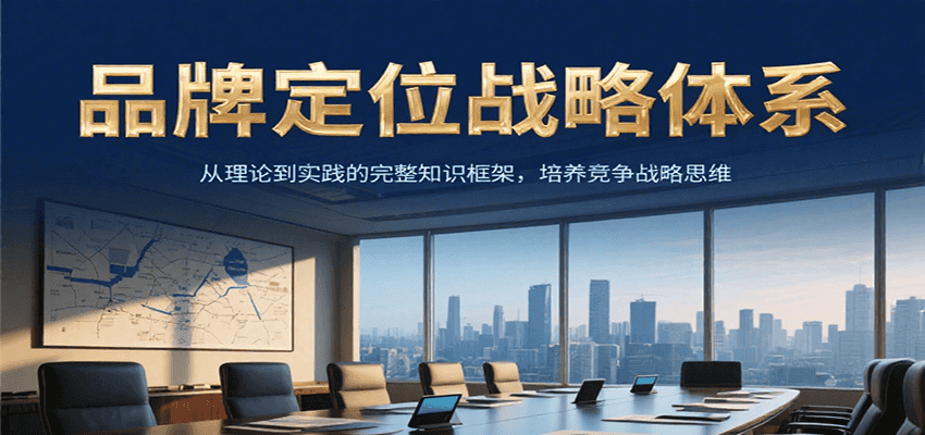 品牌定位战略体系，从理论到实践的完整知识框架，培养产品竞争战略思维-精品虚拟资源库
