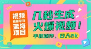 视频号蓝海项目，几秒生成火爆视频，手机操作，日入2k【揭秘】-精品虚拟资源库