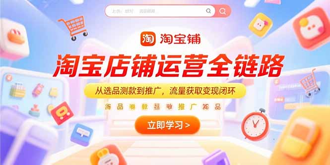 淘宝店铺运营全链路，从选品测款到推广，流量获取变现闭环-精品虚拟资源库
