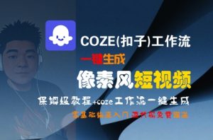 COZE(扣子)工作流一键生成像素风短视频，保姆级教程，零基础快速入门-精品虚拟资源库