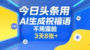 今日头条用AI生成祝福语,不用拍摄,不用露脸,3天8张+-精品虚拟资源库