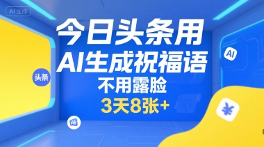 今日头条用AI生成祝福语，不用拍摄，不用露脸，3天8张+-精品虚拟资源库