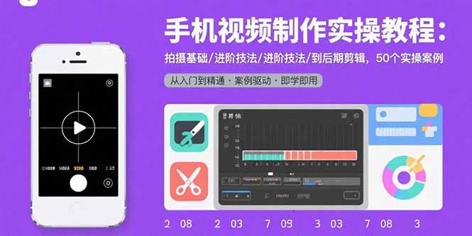 手机视频制作实操教程：拍摄基础/进阶技法/到后期剪辑，50个实操案例-精品虚拟资源库