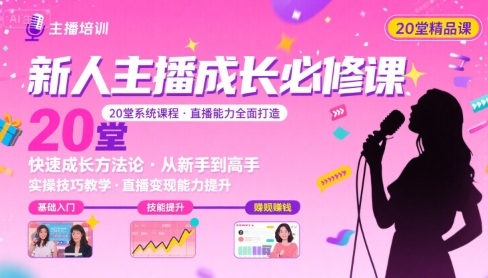 新人主播必学的20堂培训课，让主播快速成长的必学课程，帮你直播能力快速打造的实操方法-精品虚拟资源库