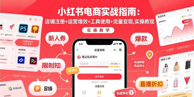 小红书电商实战指南：店铺注册+运营增效+工具使用+流量变现，实操教学-精品虚拟资源库
