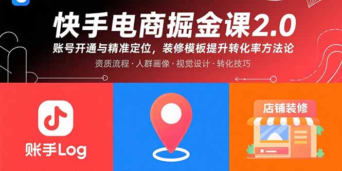 快手电商掘金课2.0，账号开通与精准定位，装修模板提升转化率方法论-精品虚拟资源库