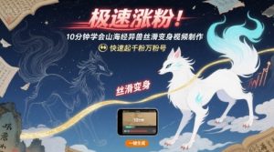 极速涨粉!10分钟学会山海经异兽丝滑变身视频制作,快速起千粉万粉号-精品虚拟资源库