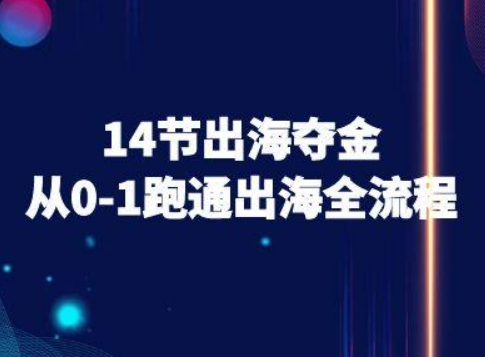 14节出海夺金从0-1跑通出海全流程-跨境电商教程-精品虚拟资源库