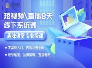 短视频直播8天线下系统课,零基础入门,内容涵盖全面,账号运营,拍摄剪辑,直播电商-精品虚拟资源库