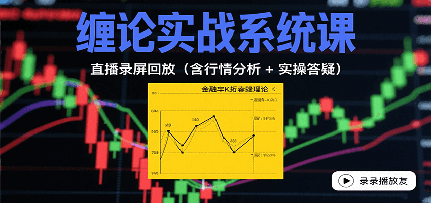 缠论实战系统课：直播录屏回放(含行情分析 + 实操答疑(更新8月)-精品虚拟资源库