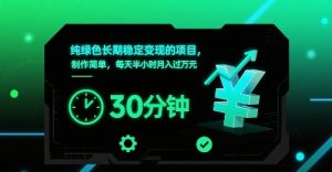 纯绿色长期稳定变现的项目，制作简单，每天半小时月入过1W-精品虚拟资源库