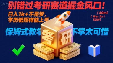 别错过考研赛道掘金风口！日入 1k + 不是梦，学历低照样能上手，保姆式教学包会，不学太可惜【揭秘】-精品虚拟资源库
