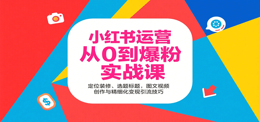 小红书运营从0到爆粉实战课：定位装修、选题标题，图文视频创作与精细化变现引流技巧-精品虚拟资源库