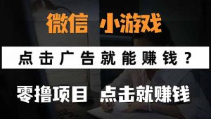 微信小程序小游戏，只需要看广告就能赚钱？0撸手机赚钱，甚至连游戏都...-精品虚拟资源库