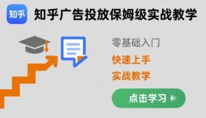 知乎广告投放保姆级实战教学,零基础快速上手-精品虚拟资源库