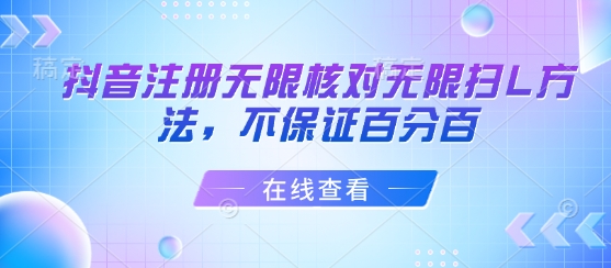抖音注册无限核对无限扫L方法，不保证百分百-精品虚拟资源库