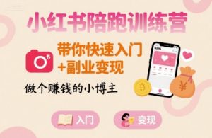 小红书陪跑训练营，带你快速入门+副业变现，做个賺钱的小博主-精品虚拟资源库