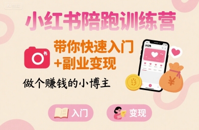 小红书陪跑训练营，带你快速入门+副业变现，做个賺钱的小博主-精品虚拟资源库