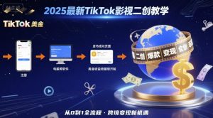 2025年最新TikTok影视二创教学，从注册到发布撸美金全流程，跨境变现新机遇-精品虚拟资源库