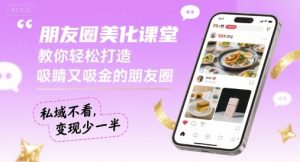 朋友圈美化课堂，教你轻松打造，吸睛又吸金的朋友圈，私域不看，变现少一半-精品虚拟资源库