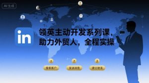 领英主动开发系列课，助力外贸人，全程实操-精品虚拟资源库