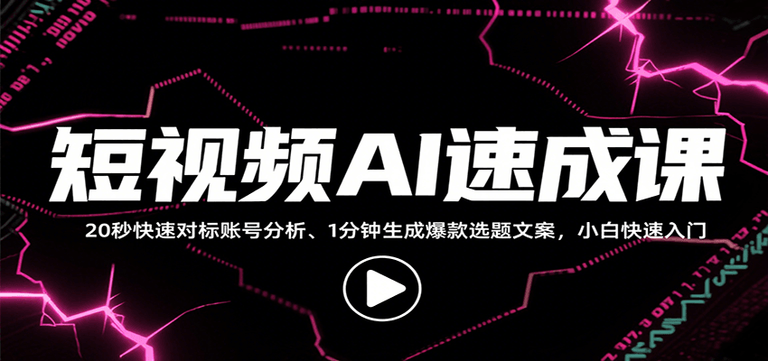 短视频AI速成课，找对标/定选题/拆结构/写文案等，小白快速上手解锁多样创作技能-精品虚拟资源库