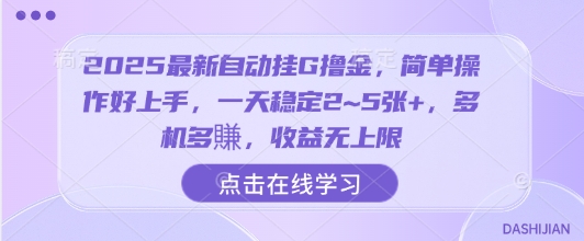 2025最新自动挂G撸金，简单操作好上手，一天稳定2~5张+，多机多賺，收益无上限【揭秘】-精品虚拟资源库