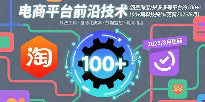 电商平台前沿技术：涵盖淘宝/拼多多等平台的100+黑科技操作(更新2025-8月-精品虚拟资源库