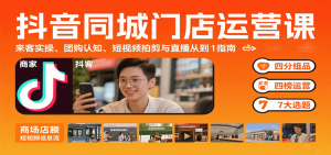 抖音同城门店运营课：来客实操、团购认知、短视频拍剪与直播从0到1指南-精品虚拟资源库