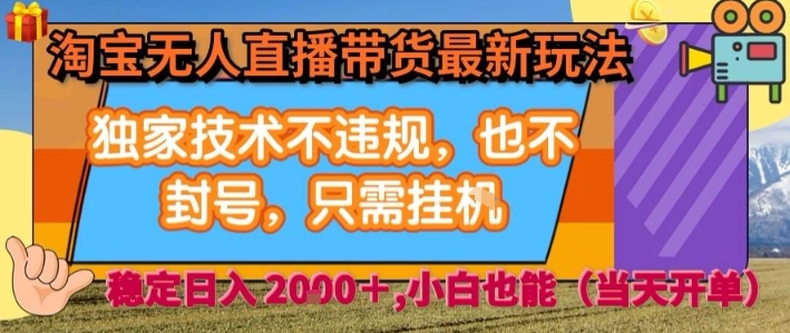 淘宝无人直播带货最新玩法，独家技术不违规，也不封号，全自动运行，只需挂着，  稳定日入2k【揭秘】-精品虚拟资源库