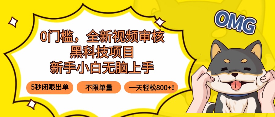 0门槛，全新视频审核黑科技项目，新手小白无脑上手5秒闭眼出单，不限单…-精品虚拟资源库